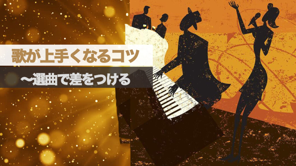 歌が上手くなるコツ(3)～選曲で差をつける